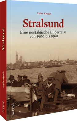 Stralsund Eine nostalgische Bilderreise von 1900 bis 1960 Kobsch, A