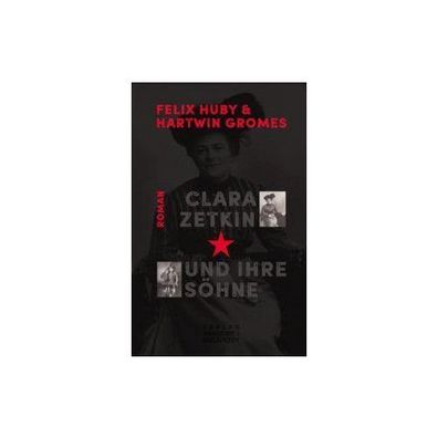Clara Zetkin und ihre Soehne Biografischer Roman Huby, Felix Gromes