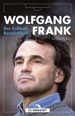 Wolfgang Frank Der Fussball-Revolutionaer Pfeiffer, Mara