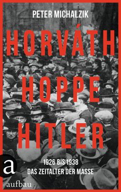 Horvath, Hoppe, Hitler 1926 bis 1938 &ndash; Das Zeitalter der Mass
