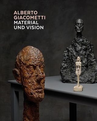 Alberto Giacometti - Material und Vision Die Meisterwerke in Gips,