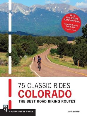 75 Classic Rides: Colorado: The Best Road Biking Routes, Jason Sumner