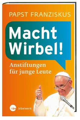 Macht Wirbel!: Anstiftungen f?r junge Leute, Franziskus Papst