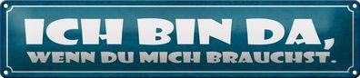 Blechschild Spruch 46x10 cm bin da wenn du mich brauchst Deko Schild tin sign