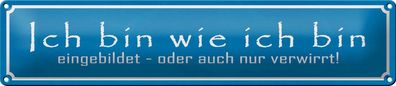 Blechschild Spruch 46x10 cm ich bin wie ich bin eingebildet Deko Schild tin sign