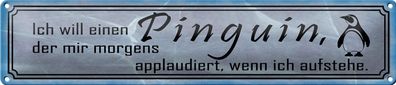 Blechschild Spruch 46x10 cm ich will einen Pinguin der mir Deko Schild tin sign