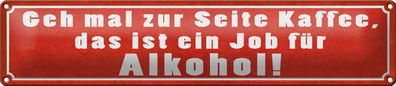 Blechschild Spruch 46x10cm Kaffee zur Seite Job für Alkohol Deko Schild tin sign