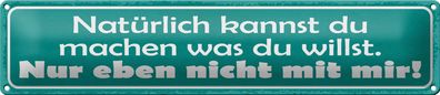 Blechschild Spruch 46x10 cm machen was willst nicht mit mir Deko Schild tin sign