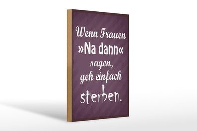Holzschild Spruch 20x30cm Frauen na dann sagen geh sterben Deko Schild wooden sign