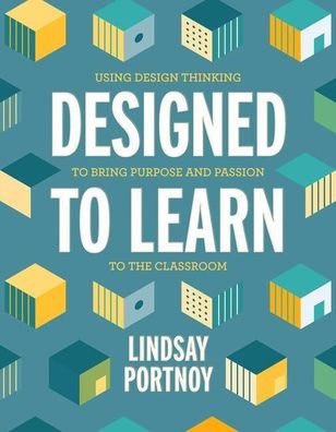 Designed to Learn: Using Design Thinking to Bring Purpose and Passion to th ...