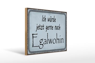 Holzschild Spruch 40x30 cm ich würde jetzt gerne Egalwohin Schild wooden sign