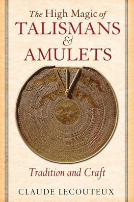 The High Magic of Talismans and Amulets: Tradition and Craft, Claude Lecout ...