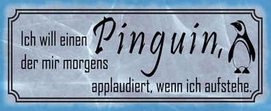 Blechschild Spruch 27x10 cm ich will einen Pinguin der mir Deko Schild tin sign