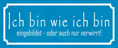 Blechschild Spruch 27x10 cm ich bin wie ich bin eingebildet Deko Schild tin sign