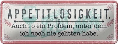 Blechschild Spruch 27x10 cm Appetitlosigkeit auch so ein Problem Schild tin sign