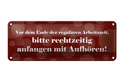 Blechschild Spruch 27x10 cm Vor Ende der regulären Arbeitszeit Schild tin sign