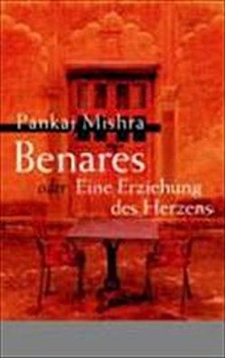Benares oder Eine Erziehung des Herzens: Roman, Pankaj Mishra