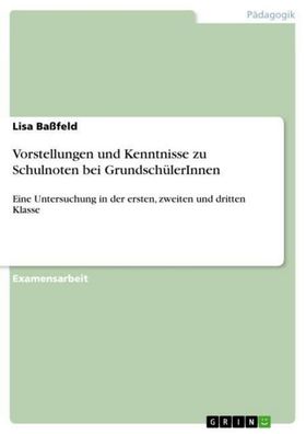 Vorstellungen und Kenntnisse zu Schulnoten bei Grundsch?lerInnen: Eine Unte ...