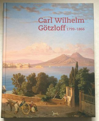 Carl Wilhelm Götzloff - Dresdner Landschaftsmaler am Golf von Neapel - 2014