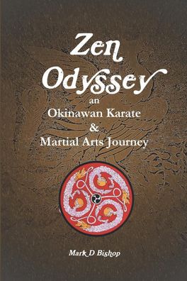 Zen Odyssey, An Okinawan Karate & Martial Arts Journey, Mark D Bishop
