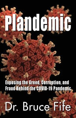 Plandemic: Exposing the Greed, Corruption, and Fraud Behind the COVID-19 Pa ...