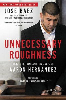 Unnecessary Roughness: Inside the Trial and Final Days of Aaron Hernandez, ...