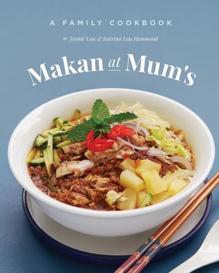 Makan at Mum's - A Family Cookbook: A recipe book to celebrate my Mum's foo ...