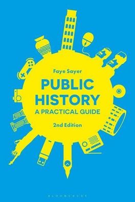 Public History: A Practical Guide, Dr Faye Sayer