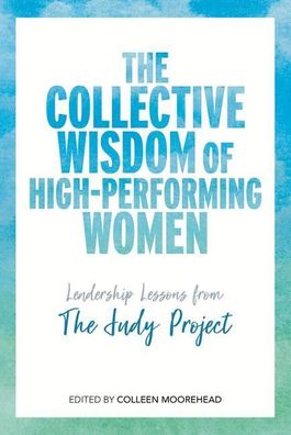 The Collective Wisdom of High-Performing Women: Leadership Lessons from the ...
