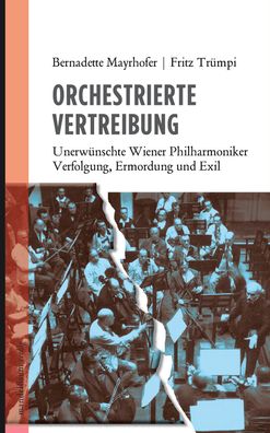 Orchestrierte Vertreibung: Unerw?nschte Wiener Philharmoniker. Verfolgung, ...
