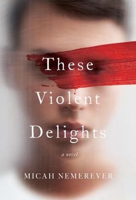 These Violent Delights: A Novel, Micah Nemerever