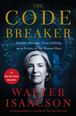 The Code Breaker: Jennifer Doudna, Gene Editing, and the Future of the Huma ...