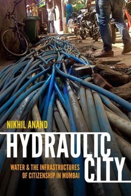 Hydraulic City: Water and the Infrastructures of Citizenship in Mumbai, Nik ...