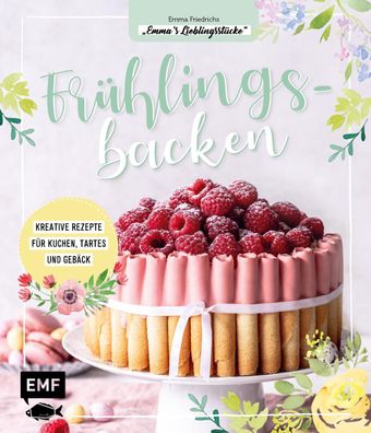 Fruehlingsbacken Kreative Rezepte fuer Kuchen, Tartes und Gebaeck F