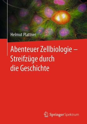 Abenteuer Zellbiologie - Streifz?ge durch die Geschichte, Helmut Plattner