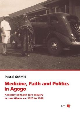 Medicine, Faith and Politics in Agogo: A history of health care delivery in ...