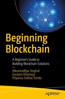 Beginning Blockchain: A Beginner's Guide to Building Blockchain Solutions, ...