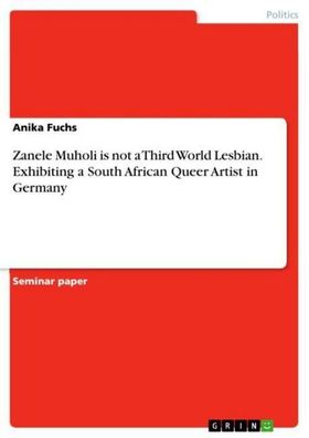 Zanele Muholi is not a Third World Lesbian. Exhibiting a South African Quee ...