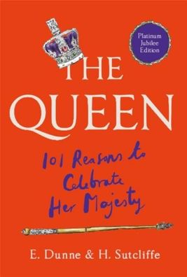 The Queen: 101 Reasons to Celebrate Her Majesty, H. Sutcliffe
