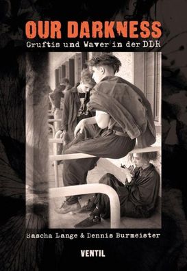 Our Darkness Gruftis und Waver in der DDR Burmeister, Dennis Lange,