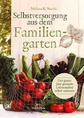 Selbstversorgung aus dem Familiengarten: Das ganze Jahr gesunde Lebensmitte ...