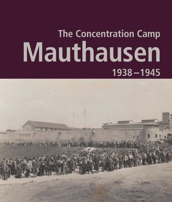 The Concentration Camp Mauthausen 1938 - 1945. Second Edition: Catalogue Ma ...