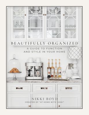 Beautifully Organized: A Guide to Function and Style in Your Home, Nikki Bo ...