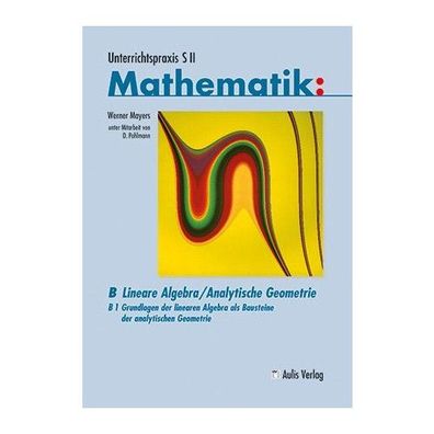 Unterrichtspraxis S II Mathematik / Band B/1, Grundlagen der linear