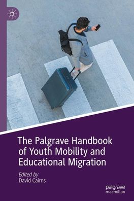 The Palgrave Handbook of Youth Mobility and Educational Migration, David Ca ...