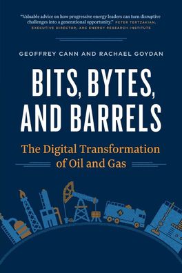 Bits, Bytes, and Barrels: The Digital Transformation of Oil and Gas, Geoffr ...