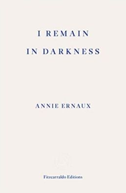 I Remain in Darkness: Annie Ernaux, Annie Ernaux