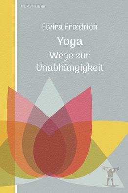 Yoga: Wege zur Unabh?ngigkeit, Elvira Friedrich