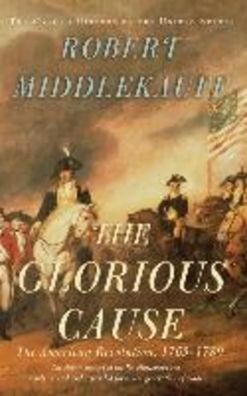 The Glorious Cause: The American Revolution 1763-1789 (Oxford History of th ...