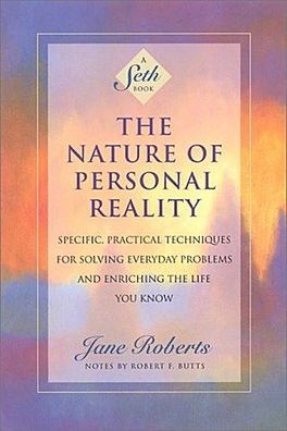 Nature of Personal Reality: Specific, Practical Techniques for Solving Ever ...